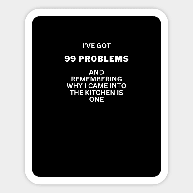 I've got 99 problems-kitchen 2 Sticker by WOWUniqueCreations